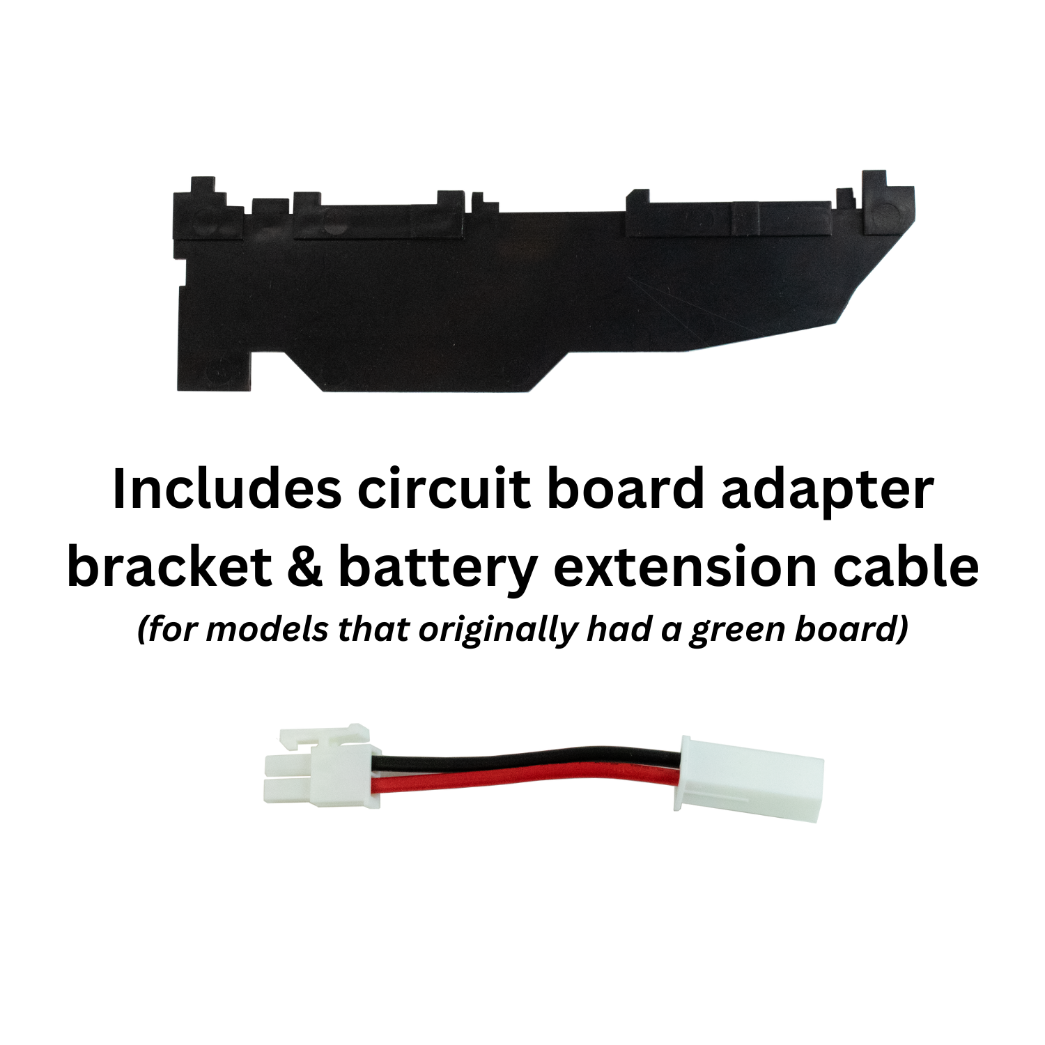 Included with the circuit board _adapter bracket and battery extension cable